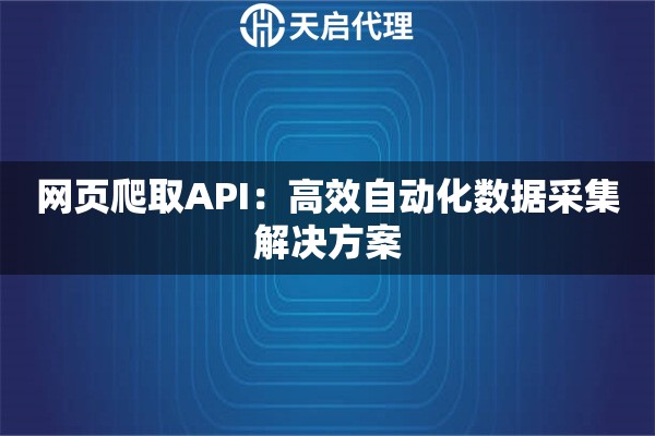 网页爬取API：高效自动化数据采集解决方案