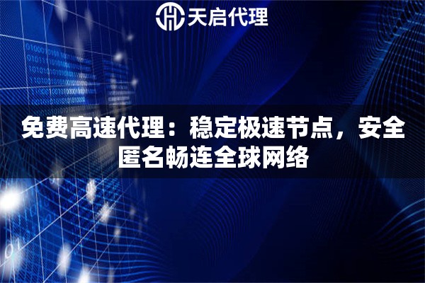 免费高速代理：稳定极速节点，安全匿名畅连全球网络