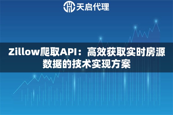 Zillow爬取API：高效获取实时房源数据的技术实现方案