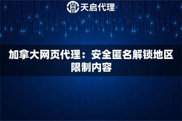 加拿大网页代理：安全匿名解锁地区限制内容