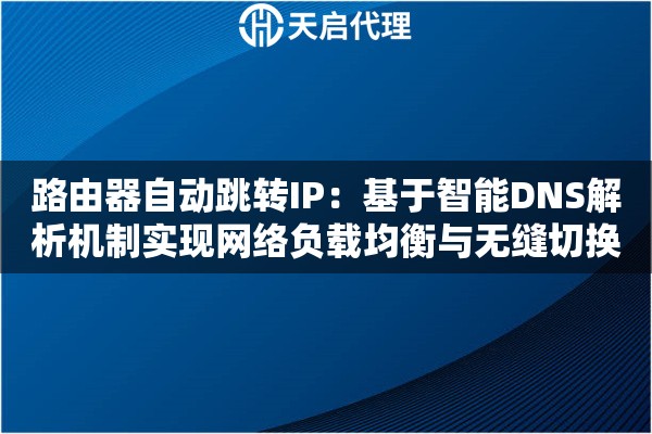 路由器自动跳转IP：基于智能DNS解析机制实现网络负载均衡与无缝切换