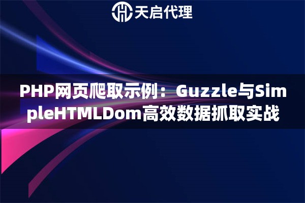 PHP网页爬取示例：Guzzle与SimpleHTMLDom高效数据抓取实战