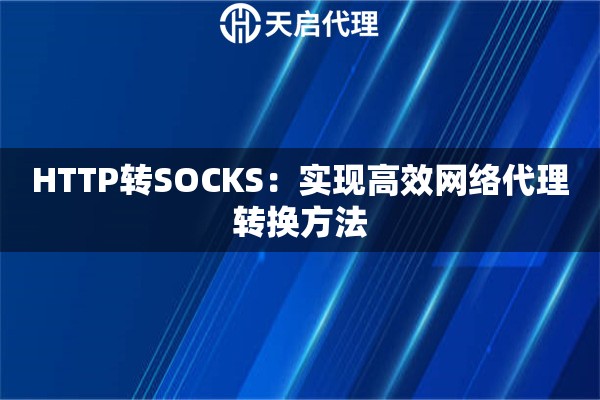 HTTP转SOCKS：实现高效网络代理转换方法
