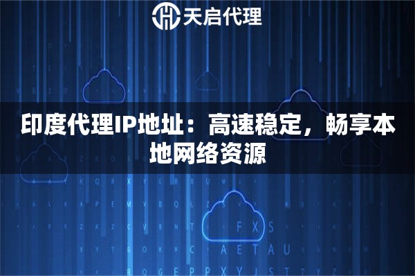 印度代理IP地址：高速稳定，畅享本地网络资源