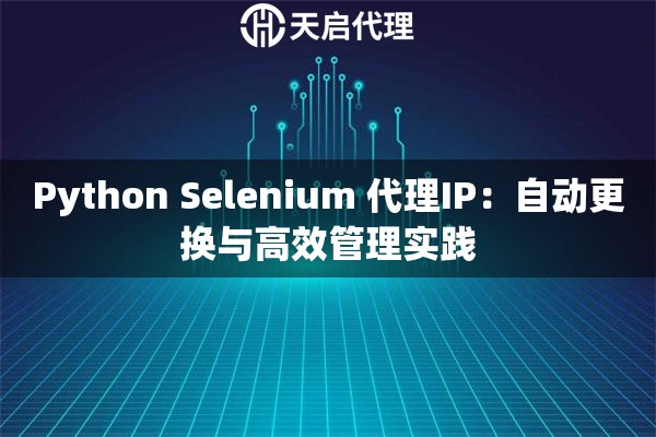 Python Selenium 代理IP：自动更换与高效管理实践
