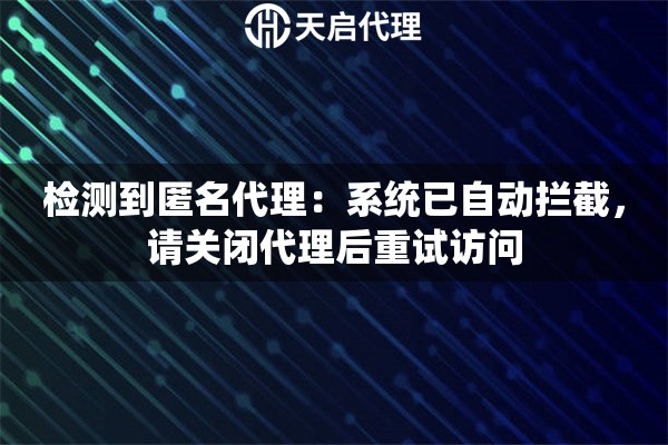 检测到匿名代理：系统已自动拦截，请关闭代理后重试访问