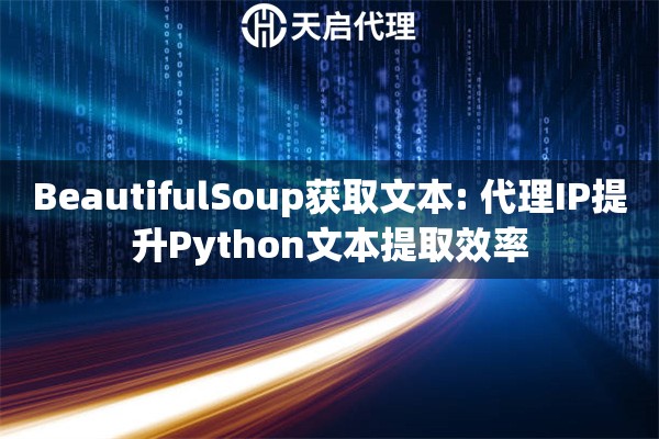 BeautifulSoup获取文本: 代理IP提升Python文本提取效率