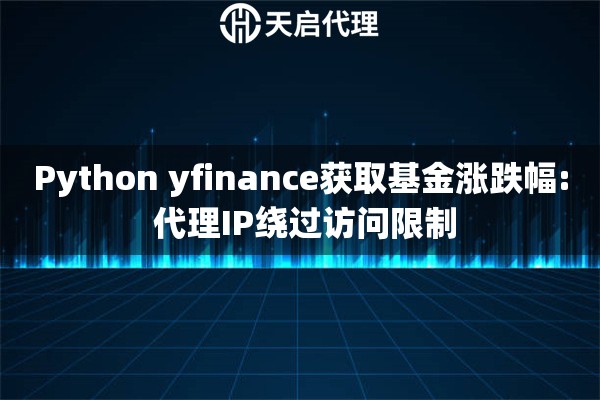 Python yfinance获取基金涨跌幅: 代理IP绕过访问限制