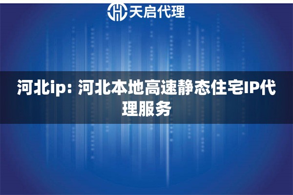 河北ip: 河北本地高速静态住宅IP代理服务