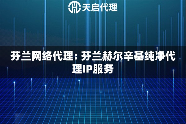 芬兰网络代理: 芬兰赫尔辛基纯净代理IP服务