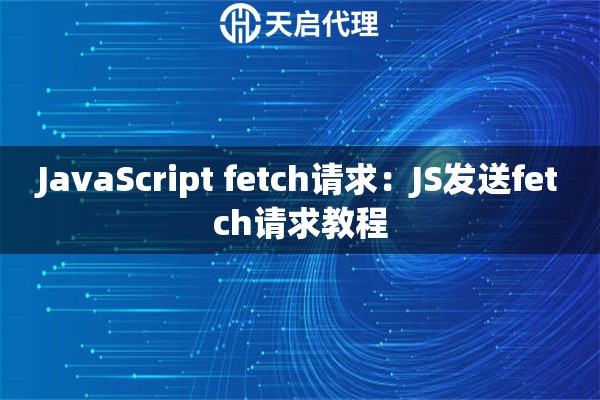 JavaScript fetch请求：JS发送fetch请求教程