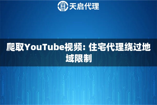 爬取YouTube视频: 住宅代理绕过地域限制