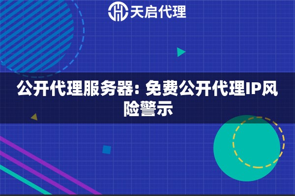 公开代理服务器: 免费公开代理IP风险警示