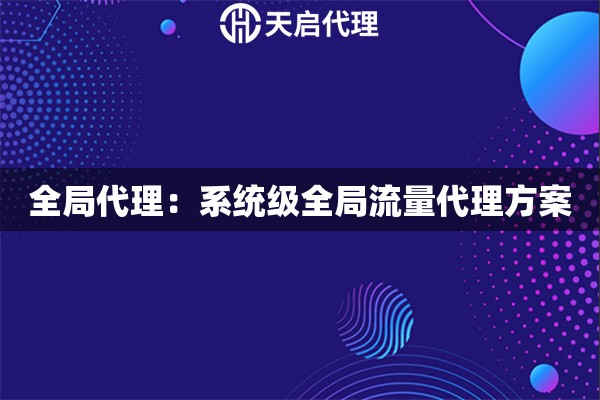 全局代理：系统级全局流量代理方案