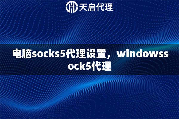 电脑socks5代理设置，windowssock5代理