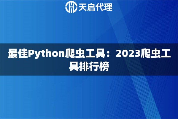 最佳Python爬虫工具：2023爬虫工具排行榜