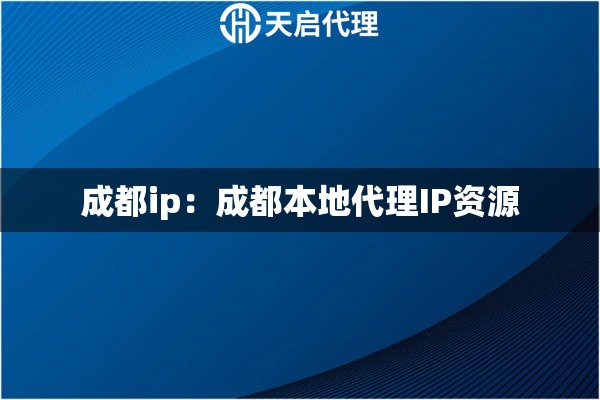 成都ip：成都本地代理IP资源