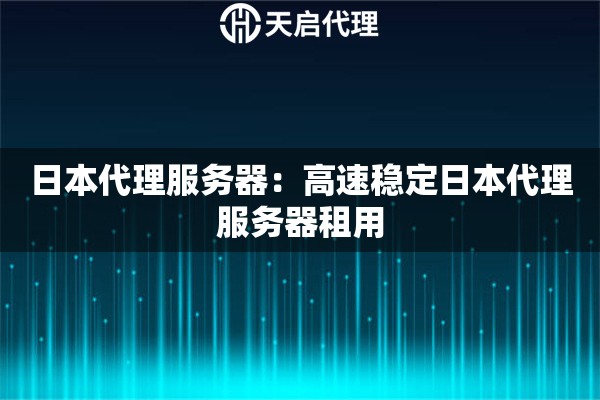 日本代理服务器：高速稳定日本代理服务器租用