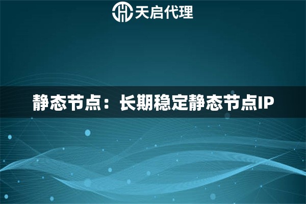静态节点：长期稳定静态节点IP