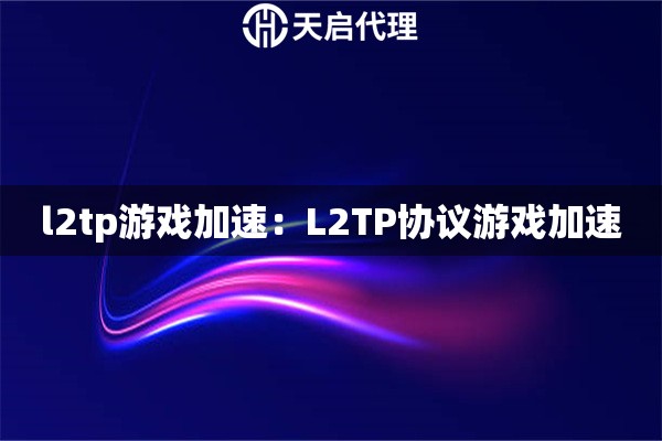 l2tp游戏加速：L2TP协议游戏加速
