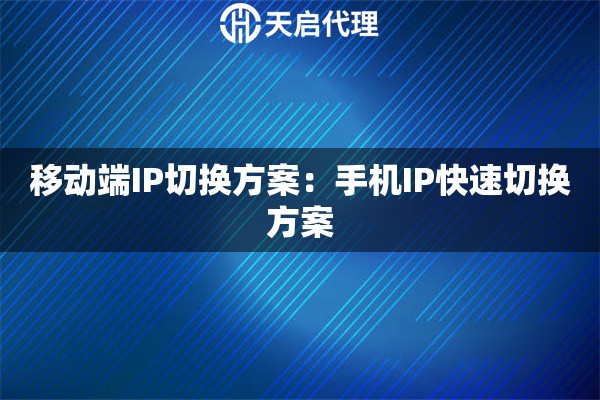移动端IP切换方案：手机IP快速切换方案