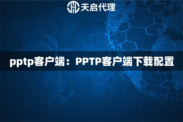pptp客户端：PPTP客户端下载配置