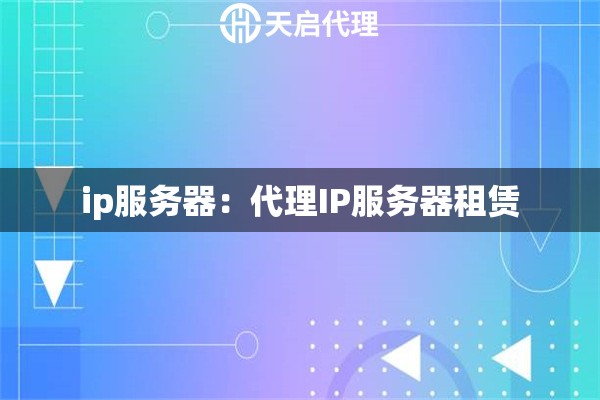 ip服务器：代理IP服务器租赁