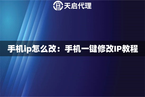 手机ip怎么改：手机一键修改IP教程