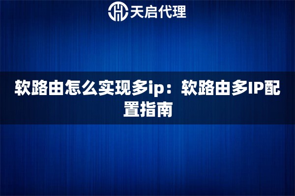 软路由怎么实现多ip：软路由多IP配置指南