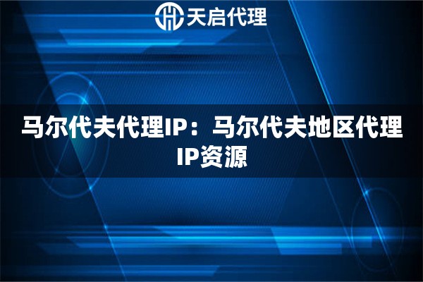 马尔代夫代理IP：马尔代夫地区代理IP资源