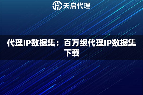 代理IP数据集：百万级代理IP数据集下载