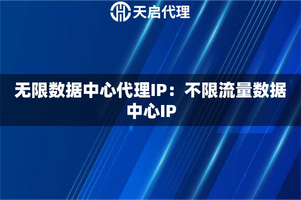 无限数据中心代理IP：不限流量数据中心IP