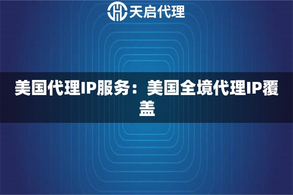 美国代理IP服务：美国全境代理IP覆盖