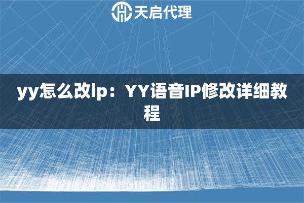 yy怎么改ip：YY语音IP修改详细教程