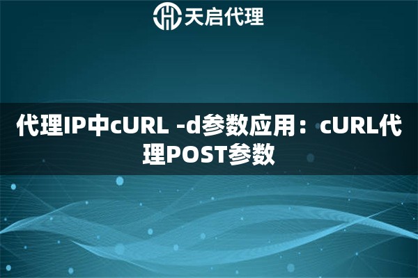 代理IP中cURL -d参数应用：cURL代理POST参数