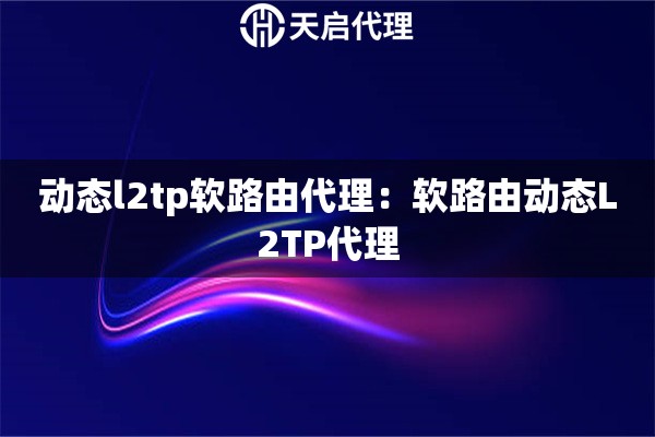 动态l2tp软路由代理：软路由动态L2TP代理