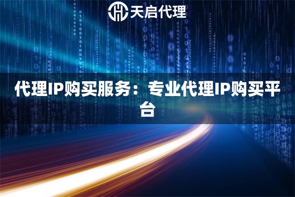 代理IP购买服务：专业代理IP购买平台