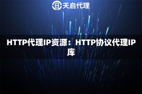 HTTP代理IP资源：HTTP协议代理IP库