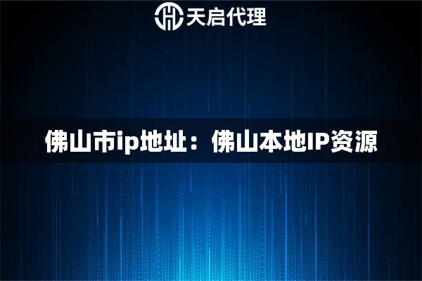 佛山市ip地址：佛山本地IP资源