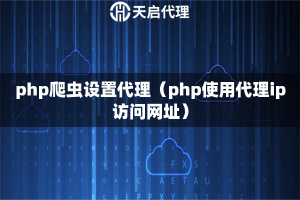 php爬虫设置代理（php使用代理ip访问网址）