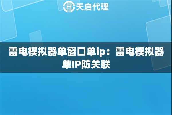 雷电模拟器单窗口单ip：雷电模拟器单IP防关联