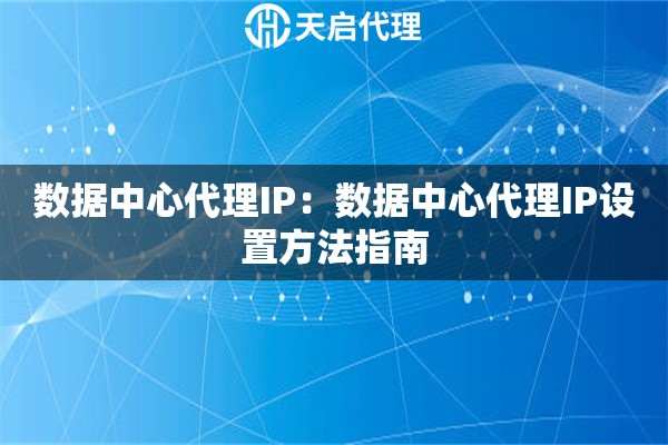 数据中心代理IP：数据中心代理IP设置方法指南