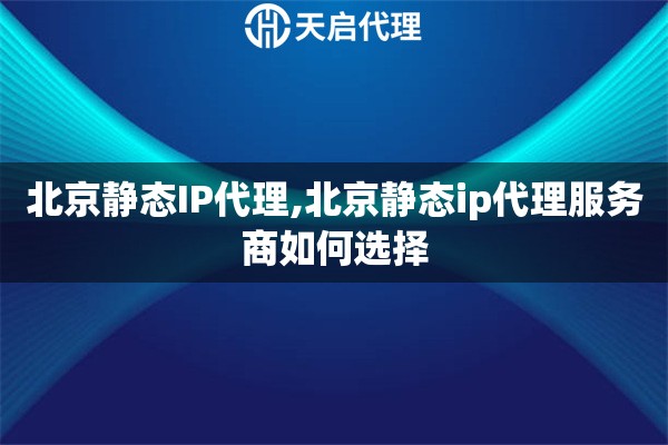 北京静态IP代理,北京静态ip代理服务商如何选择