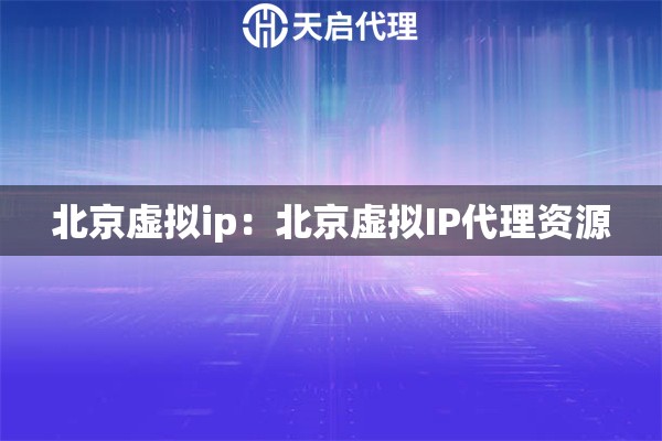 北京虚拟ip：北京虚拟IP代理资源