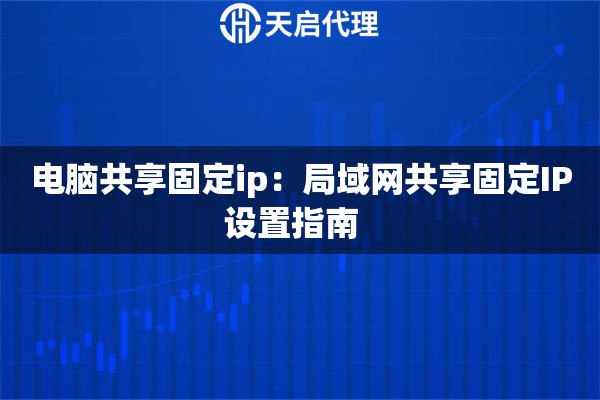 电脑共享固定ip：局域网共享固定IP设置指南  
