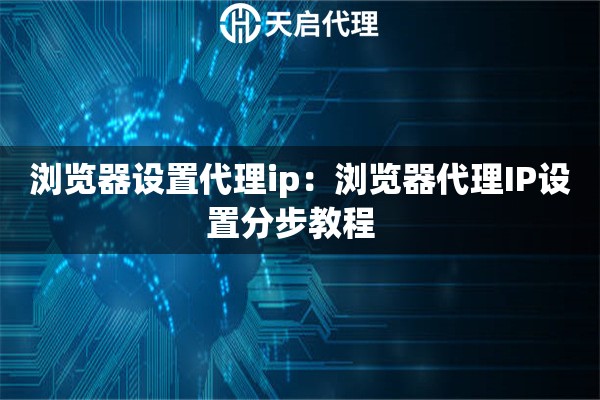浏览器设置代理ip：浏览器代理IP设置分步教程  
