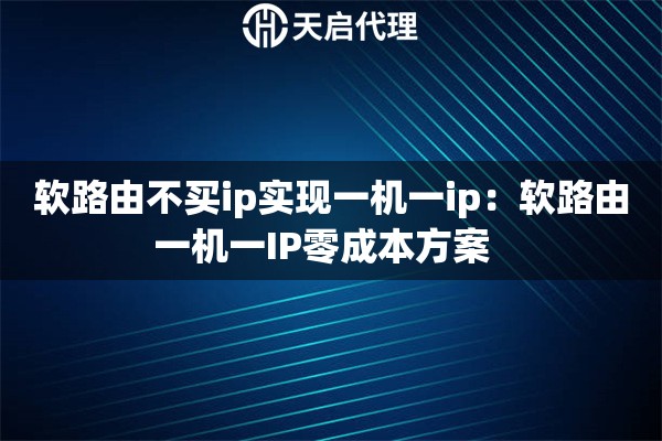 软路由不买ip实现一机一ip：软路由一机一IP零成本方案  