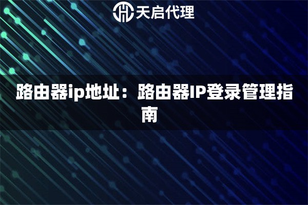 路由器ip地址：路由器IP登录管理指南  