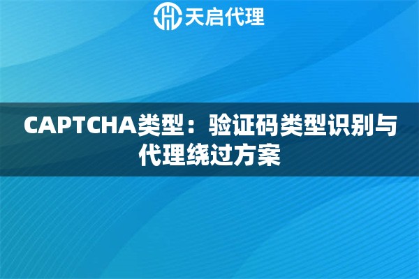 CAPTCHA类型：验证码类型识别与代理绕过方案