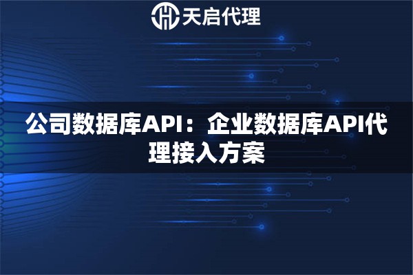 公司数据库API：企业数据库API代理接入方案